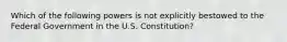 Which of the following powers is not explicitly bestowed to the Federal Government in the U.S. Constitution?