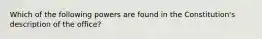 Which of the following powers are found in the Constitution's description of the office?