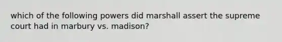 which of the following powers did marshall assert the supreme court had in marbury vs. madison?