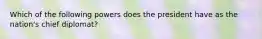 Which of the following powers does the president have as the nation's chief diplomat?