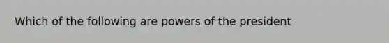 Which of the following are <a href='https://www.questionai.com/knowledge/kKSx9oT84t-powers-of' class='anchor-knowledge'>powers of</a> the president