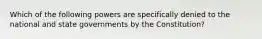 Which of the following powers are specifically denied to the national and state governments by the Constitution?