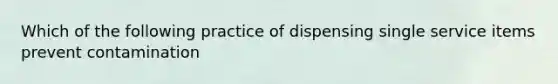 Which of the following practice of dispensing single service items prevent contamination