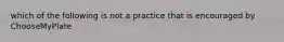 which of the following is not a practice that is encouraged by ChooseMyPlate