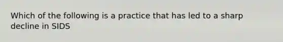 Which of the following is a practice that has led to a sharp decline in SIDS