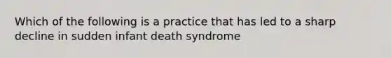 Which of the following is a practice that has led to a sharp decline in sudden infant death syndrome