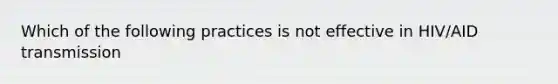 Which of the following practices is not effective in HIV/AID transmission