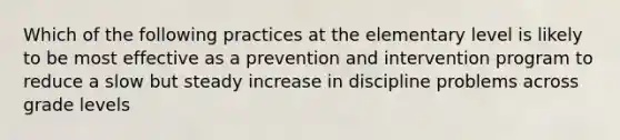 Which of the following practices at the elementary level is likely to be most effective as a prevention and intervention program to reduce a slow but steady increase in discipline problems across grade levels