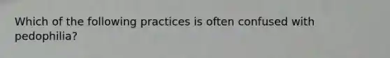 Which of the following practices is often confused with pedophilia?