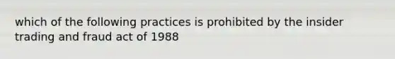 which of the following practices is prohibited by the insider trading and fraud act of 1988