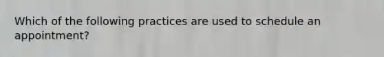 Which of the following practices are used to schedule an appointment?