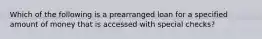 Which of the following is a prearranged loan for a specified amount of money that is accessed with special checks?