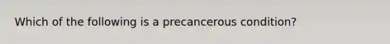 Which of the following is a precancerous condition?