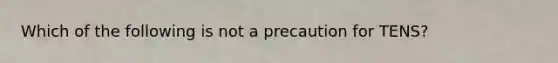 Which of the following is not a precaution for TENS?