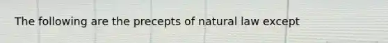 The following are the precepts of natural law except