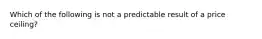 Which of the following is not a predictable result of a price ceiling?