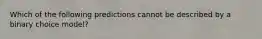 Which of the following predictions cannot be described by a binary choice model?