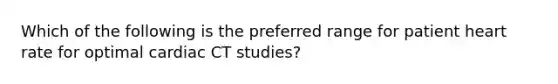 Which of the following is the preferred range for patient heart rate for optimal cardiac CT studies?