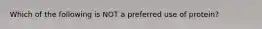 Which of the following is NOT a preferred use of protein?