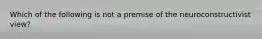 Which of the following is not a premise of the neuroconstructivist view?