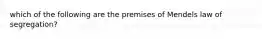 which of the following are the premises of Mendels law of segregation?