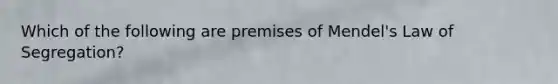 Which of the following are premises of Mendel's Law of Segregation?