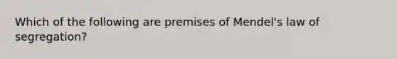 Which of the following are premises of Mendel's law of segregation?