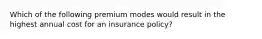 Which of the following premium modes would result in the highest annual cost for an insurance policy?