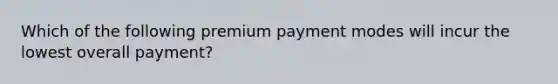 Which of the following premium payment modes will incur the lowest overall payment?