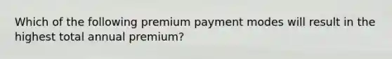 Which of the following premium payment modes will result in the highest total annual premium?