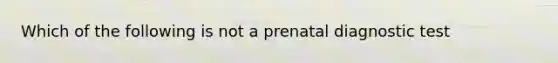 Which of the following is not a prenatal diagnostic test