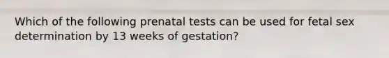 Which of the following prenatal tests can be used for fetal sex determination by 13 weeks of gestation?