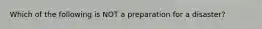 Which of the following is NOT a preparation for a disaster?