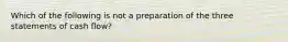 Which of the following is not a preparation of the three statements of cash flow?