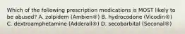 Which of the following prescription medications is MOST likely to be abused? A. zolpidem (Ambien®) B. hydrocodone (Vicodin®) C. dextroamphetamine (Adderall®) D. secobarbital (Seconal®)