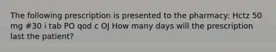 The following prescription is presented to the pharmacy: Hctz 50 mg #30 i tab PO qod c OJ How many days will the prescription last the patient?