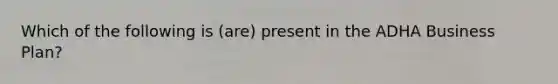 Which of the following is (are) present in the ADHA Business Plan?