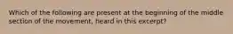 Which of the following are present at the beginning of the middle section of the movement, heard in this excerpt?