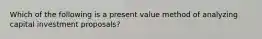 Which of the following is a present value method of analyzing capital investment proposals?