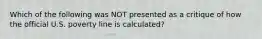 Which of the following was NOT presented as a critique of how the official U.S. poverty line is calculated?