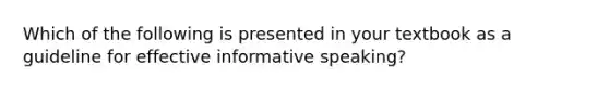 Which of the following is presented in your textbook as a guideline for effective informative speaking?