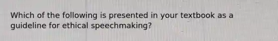 Which of the following is presented in your textbook as a guideline for ethical speechmaking?