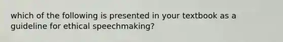 which of the following is presented in your textbook as a guideline for ethical speechmaking?