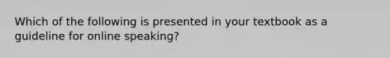 Which of the following is presented in your textbook as a guideline for online speaking?