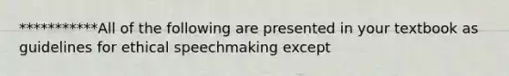 ***********All of the following are presented in your textbook as guidelines for ethical speechmaking except