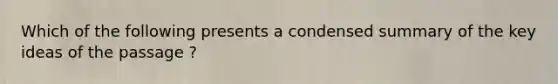 Which of the following presents a condensed summary of the key ideas of the passage ?