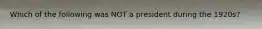 Which of the following was NOT a president during the 1920s?
