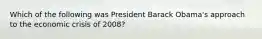 Which of the following was President Barack Obama's approach to the economic crisis of 2008?