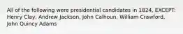 All of the following were presidential candidates in 1824, EXCEPT: Henry Clay, Andrew Jackson, John Calhoun, William Crawford, John Quincy Adams