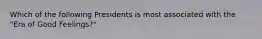 Which of the following Presidents is most associated with the "Era of Good Feelings?"